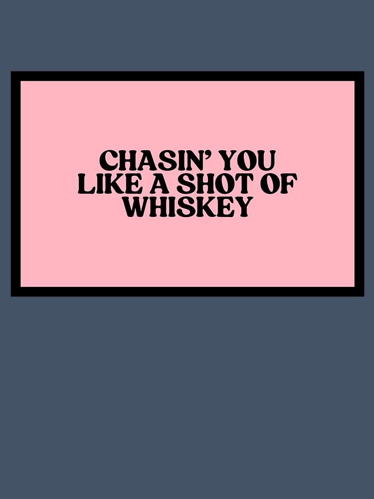 Chasin' You Like A Shot Of Whiskey by CharmStudio