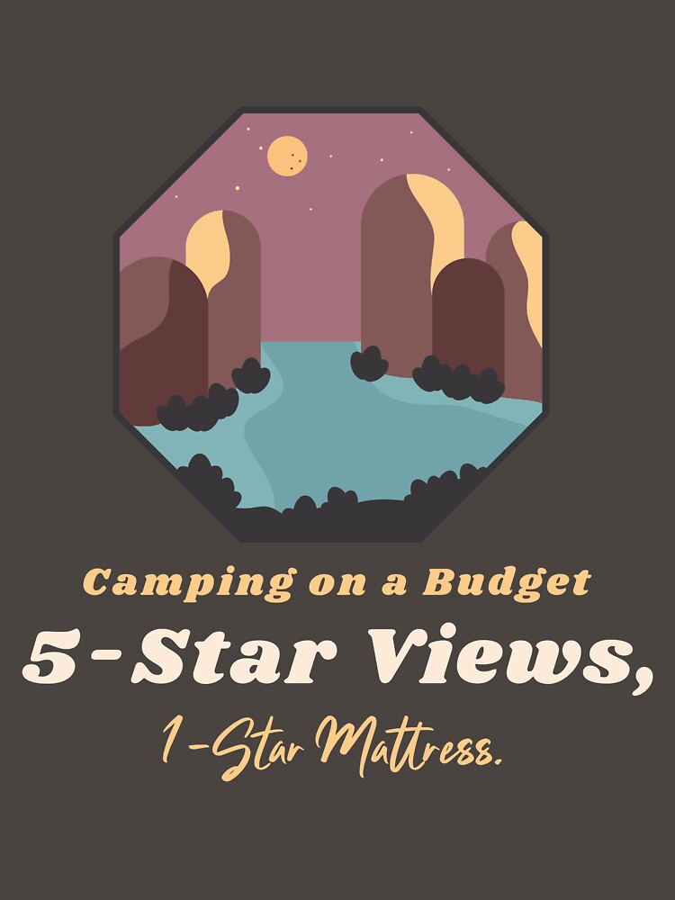 Camping On A Budget 5-Star Views, 1-Star Mattress by Zoaluxe