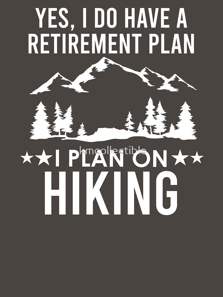 Yes I Do Have A Retirement Plan I Plan On Hiking by kmcollectible