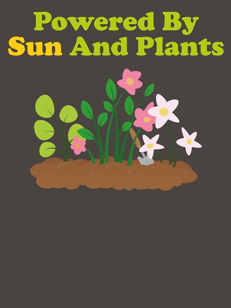 Powered By Sun And Plants. gardening. gardener. plant dad. plant lover. by NPC-wear