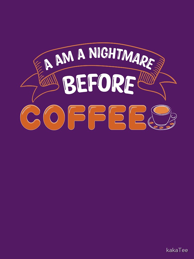A AM A Nightmare Before Coffee , coffee shirts by kakaTee