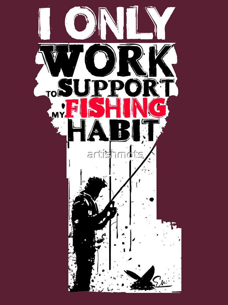 I Only Work to Support My Fishing Habit - Funny Fishing Lover Gift by artishmots