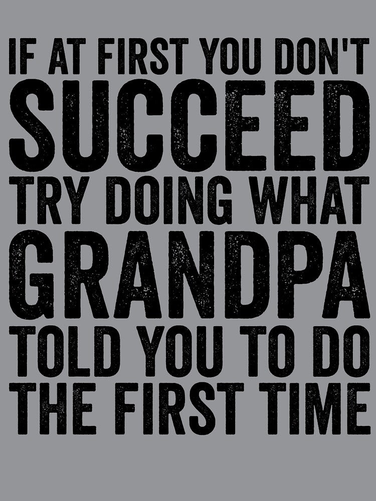 If At First You Don't Succeed Try Doing What Grandpa Gear by DynamicDesign