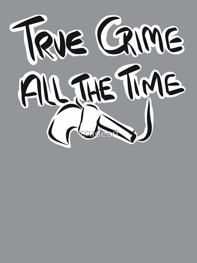 True Crime All The Time by crudeart