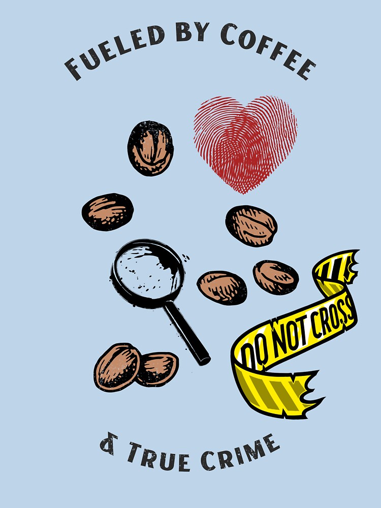 Fueled by Coffee and True Crime by PrintByDesign93