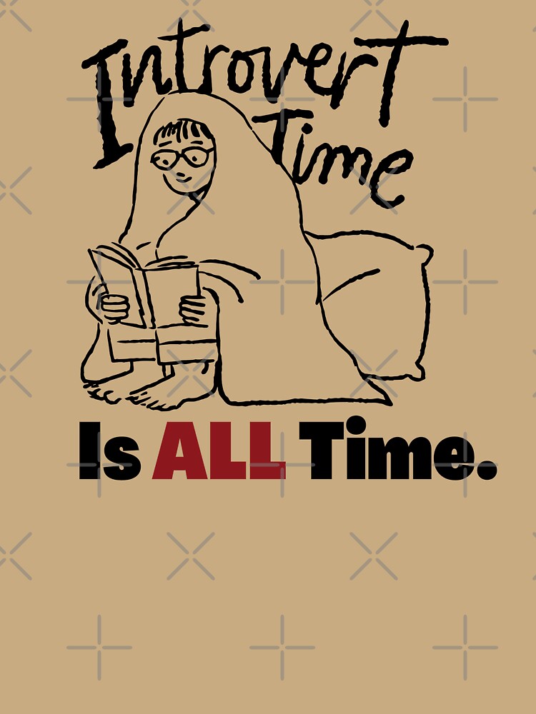 Introvert Time, Is ALL Time. by TheMajesTee