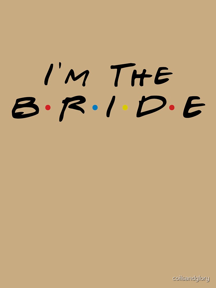 I Am The Bride Bridal Party Quote by coilsandglory