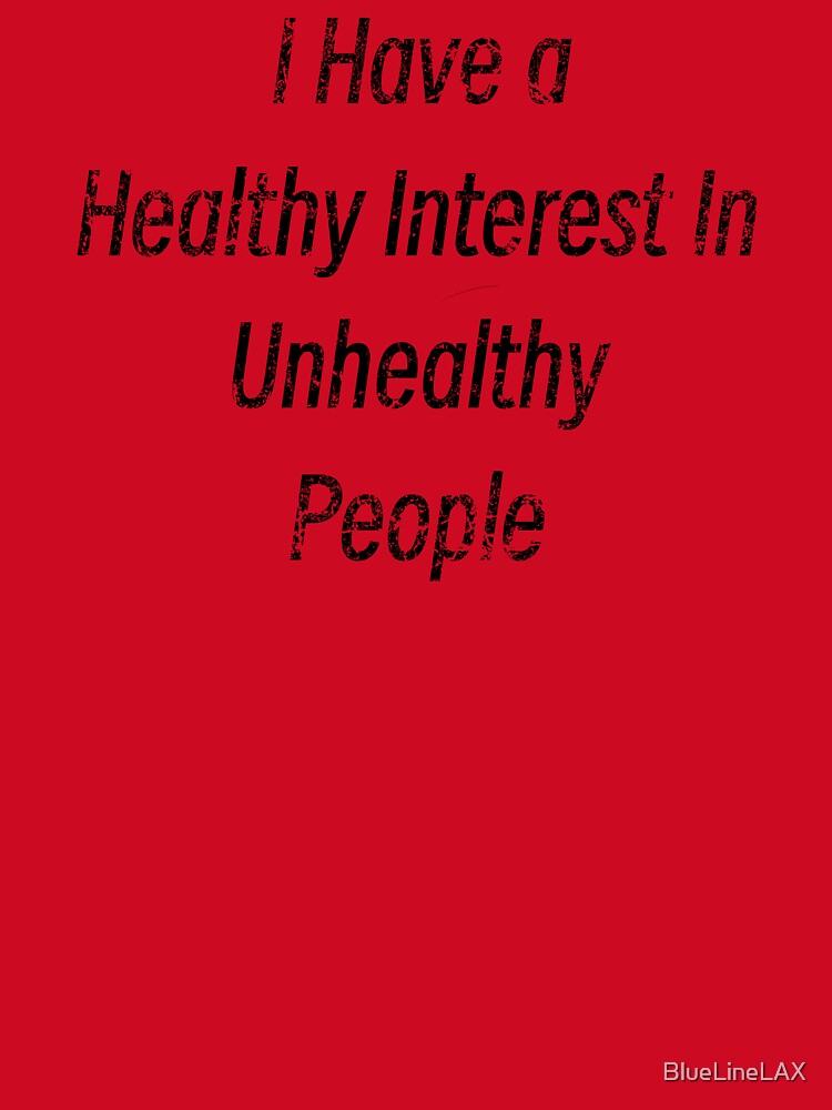 I have a healthy interest in unhealthy people  Murder Mystery Podcast Lover by BlueLineLAX