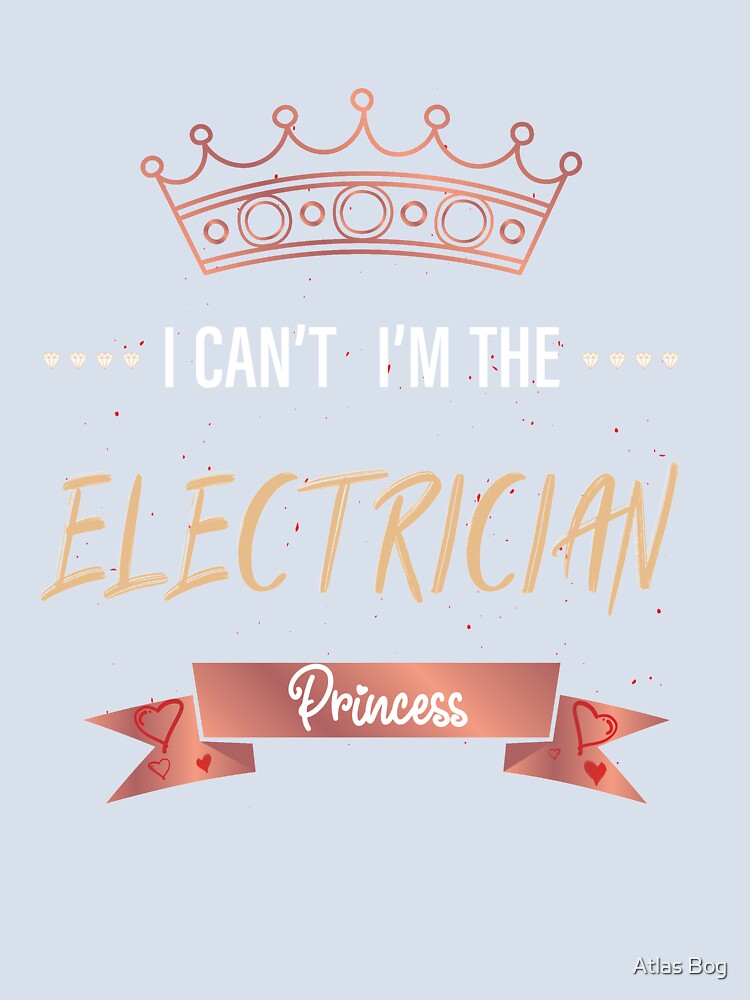 I can´t i´m the Electrician princess.Great gift for colleagues of electricians, household electricians by Atlas Bog
