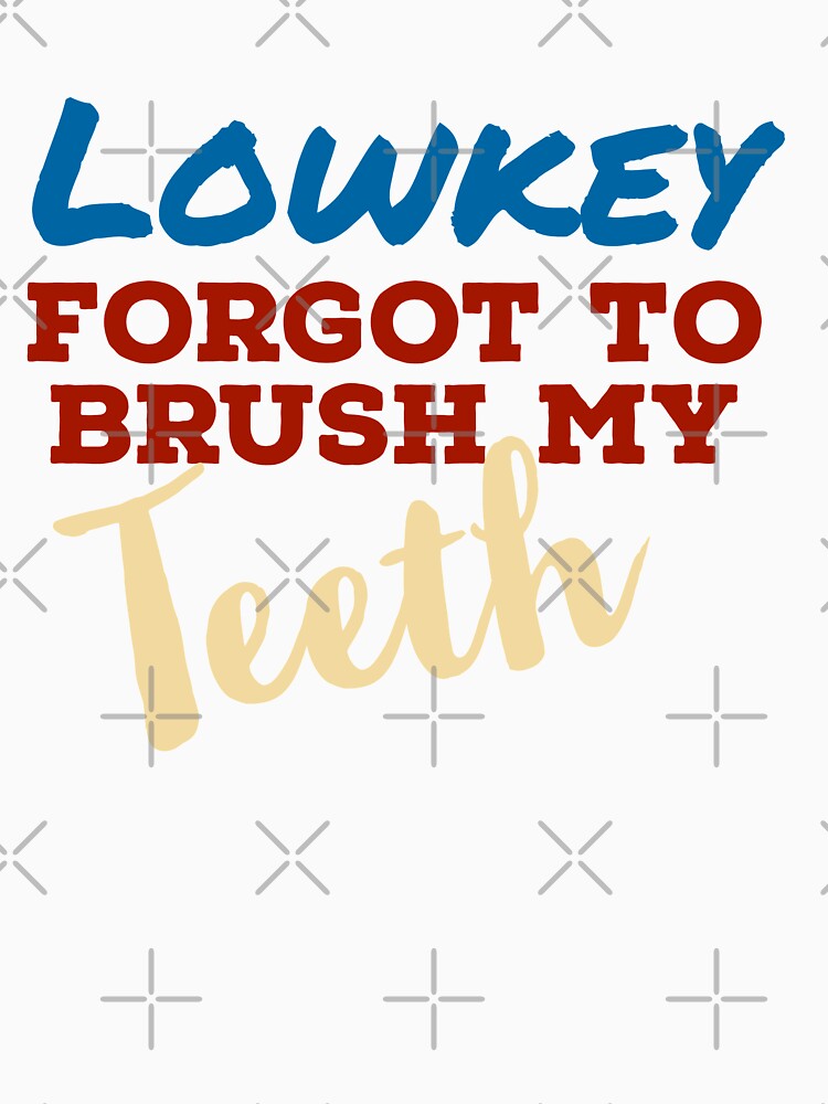 Lowkey forgot to brush my teeth by 2Cheesy4U