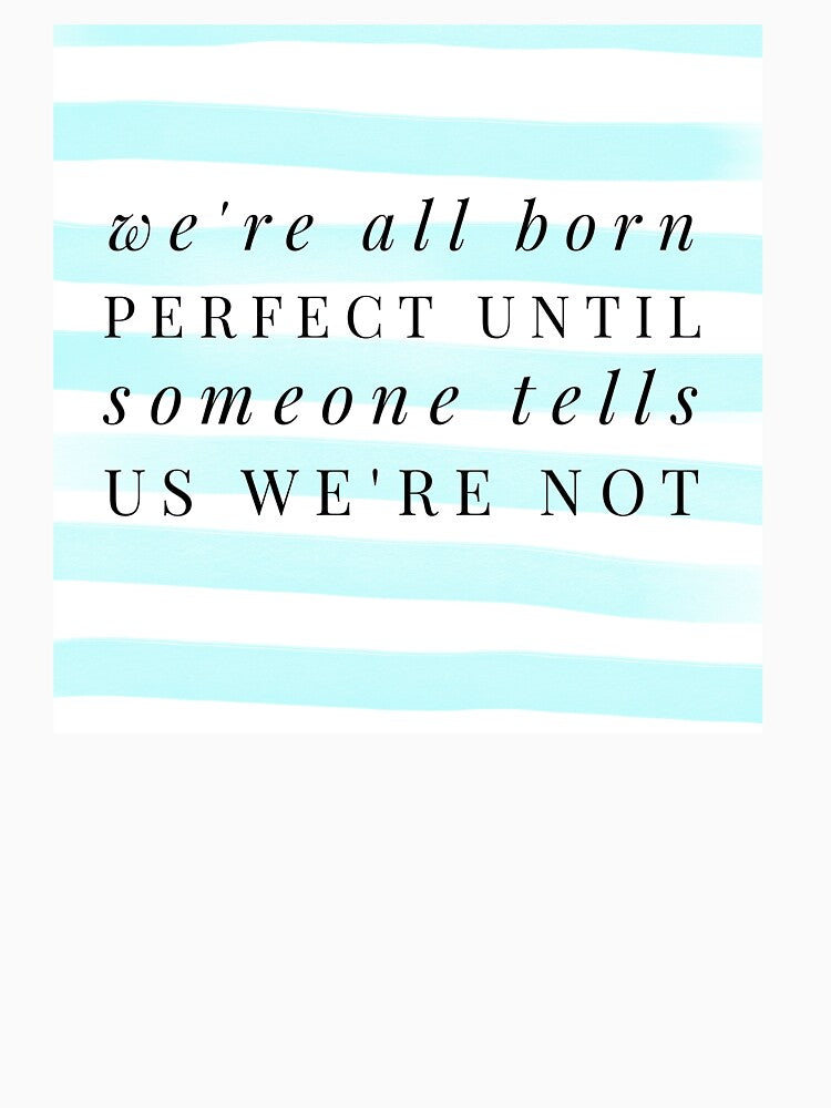 We're all born perfect. You are enough. by gillys