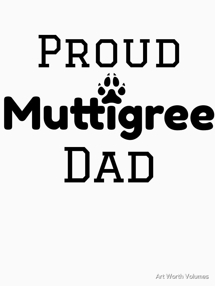 Proud Muttigree Dad by Art Worth Volumes
