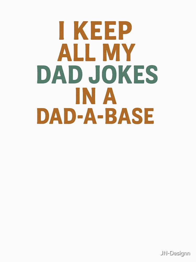 I Keep All My Dad Jokes in a Dad-a-Base by JN-Designn