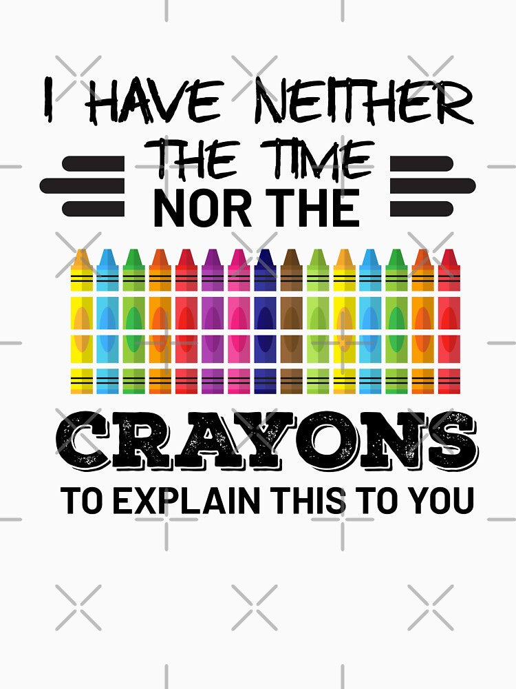 I Don't Have The Time Or The Crayons Sarcastic by CoolDesign-AS