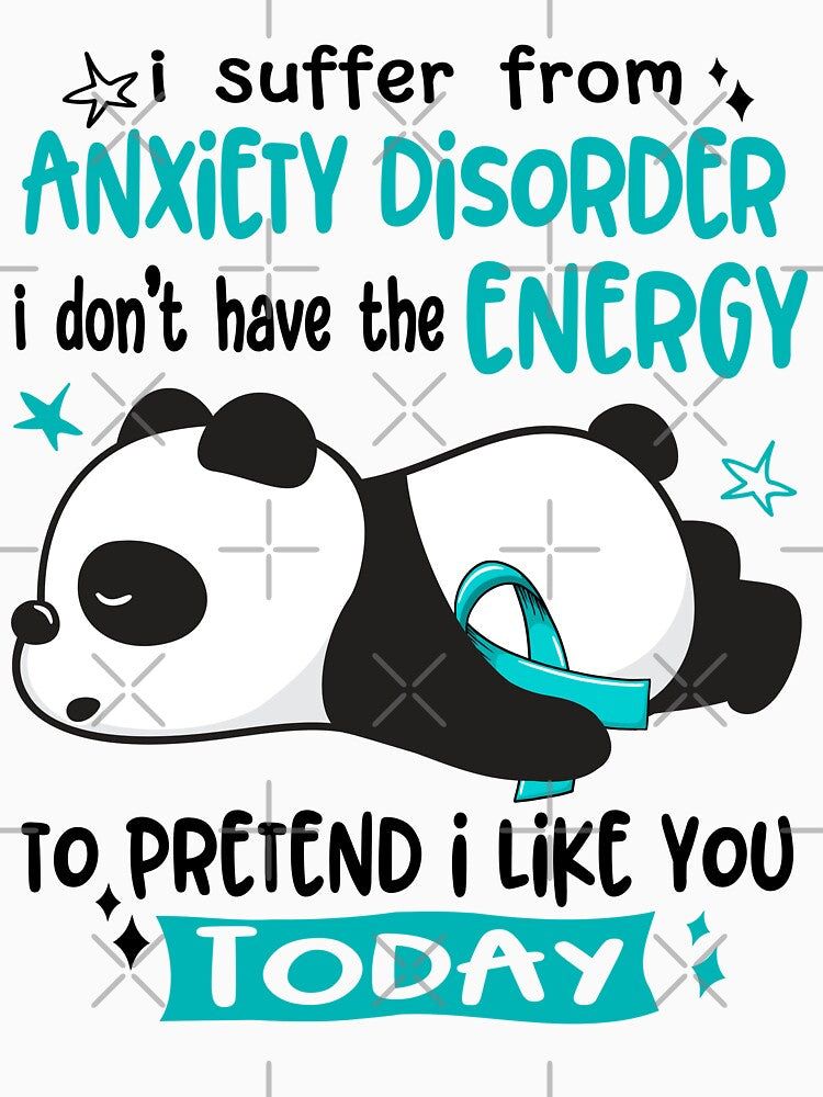 Anxiety Disorder Awareness - I suffer from Anxiety Disorder i do not have the ENERGY to pretend i like you TODAY by Hilten