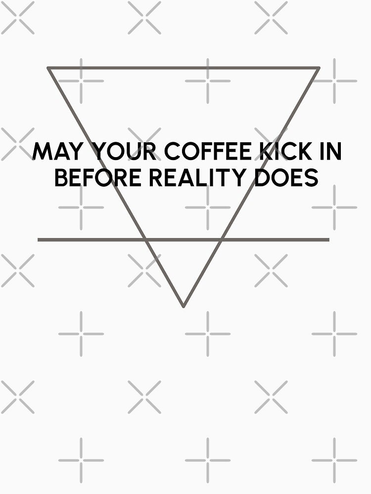 may your coffee kick in before reality does by sciles