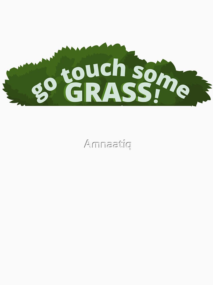Go Touch Some Grass by Amnaatiq