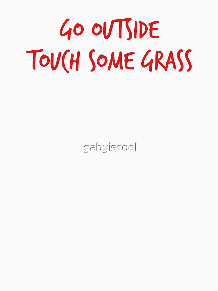 Go outside touch some grass by gabyiscool by gabyiscool