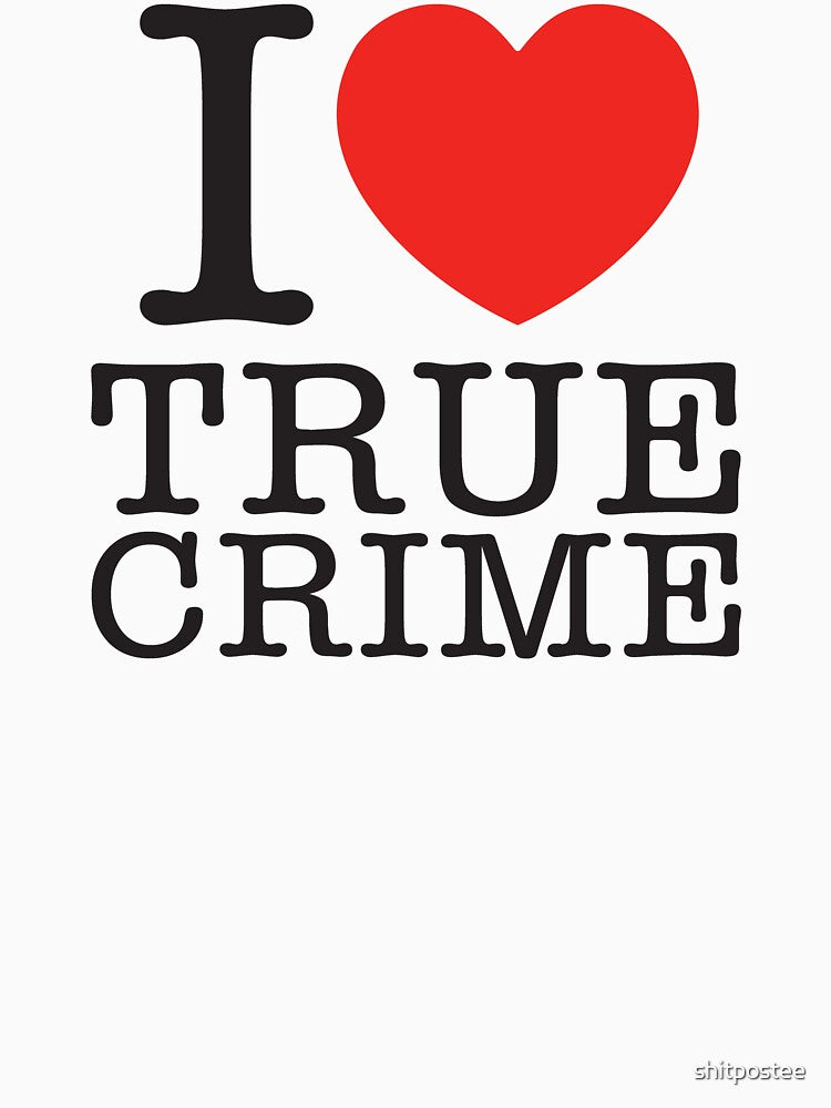 I Love True Crime by shitpostee