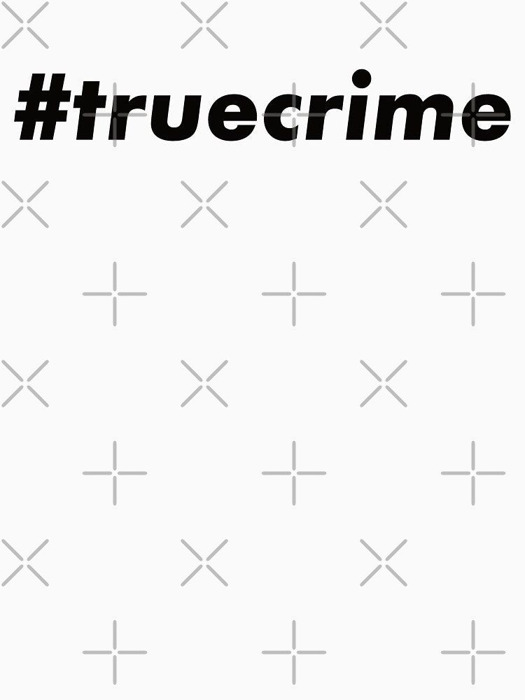 #truecrime by teesaurus