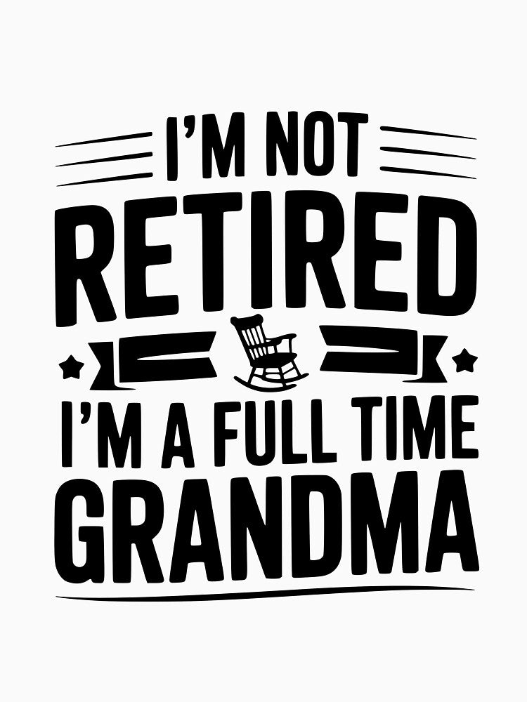 I'm Not Retired I'm a Full Time Grandma by Frank Ring