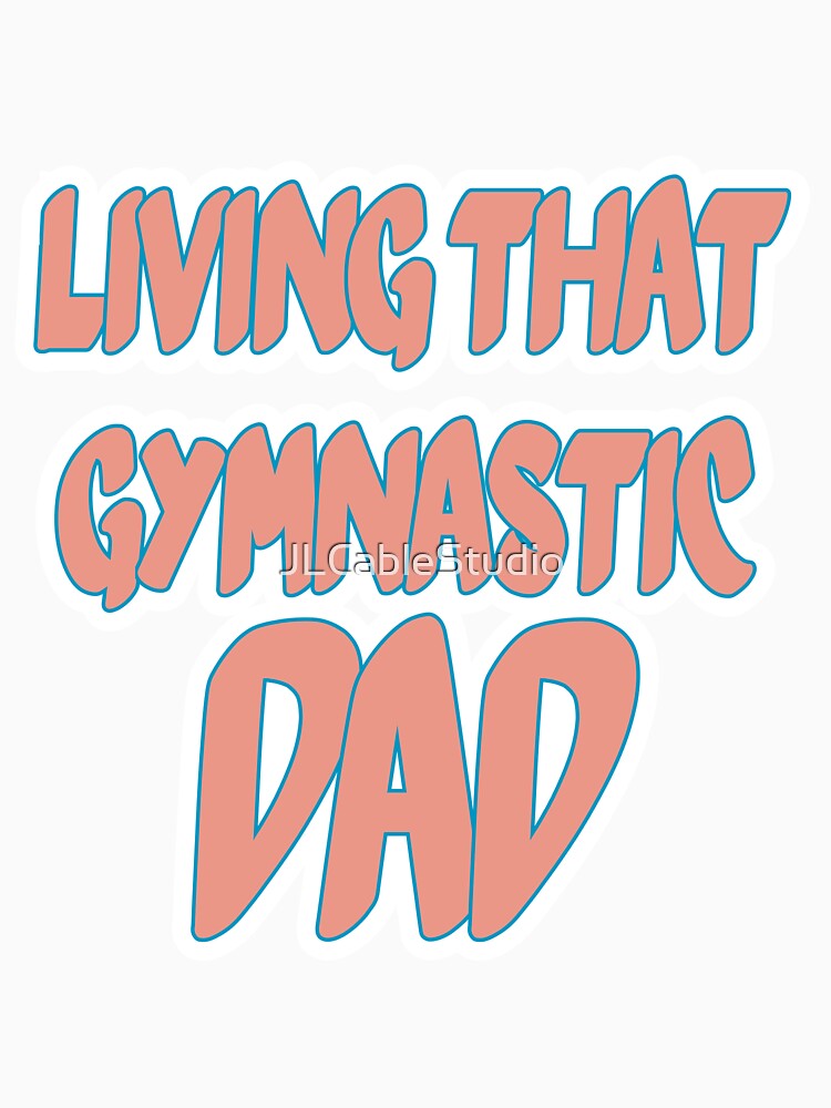 Living That Gymnastic Dad by JLCableStudio