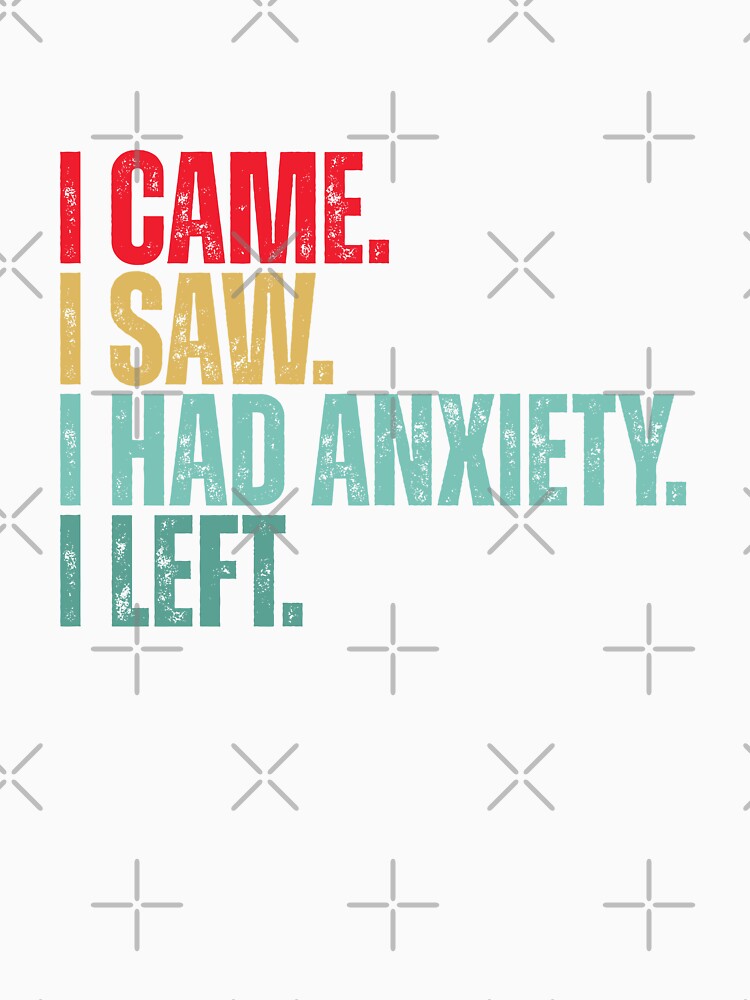 I came i saw i had anxiety i left by Dondonmart