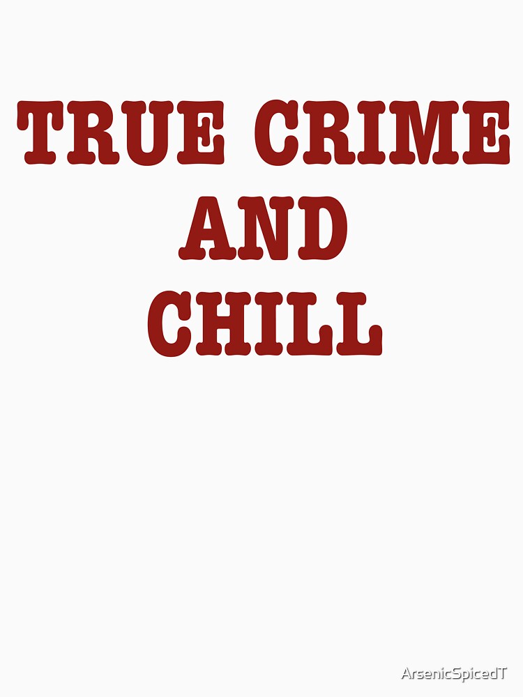 True crime and chill by ArsenicSpicedT