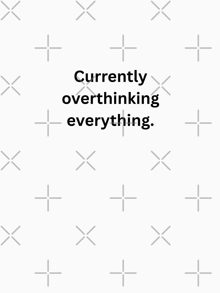 Currently overthinking everything by theunico