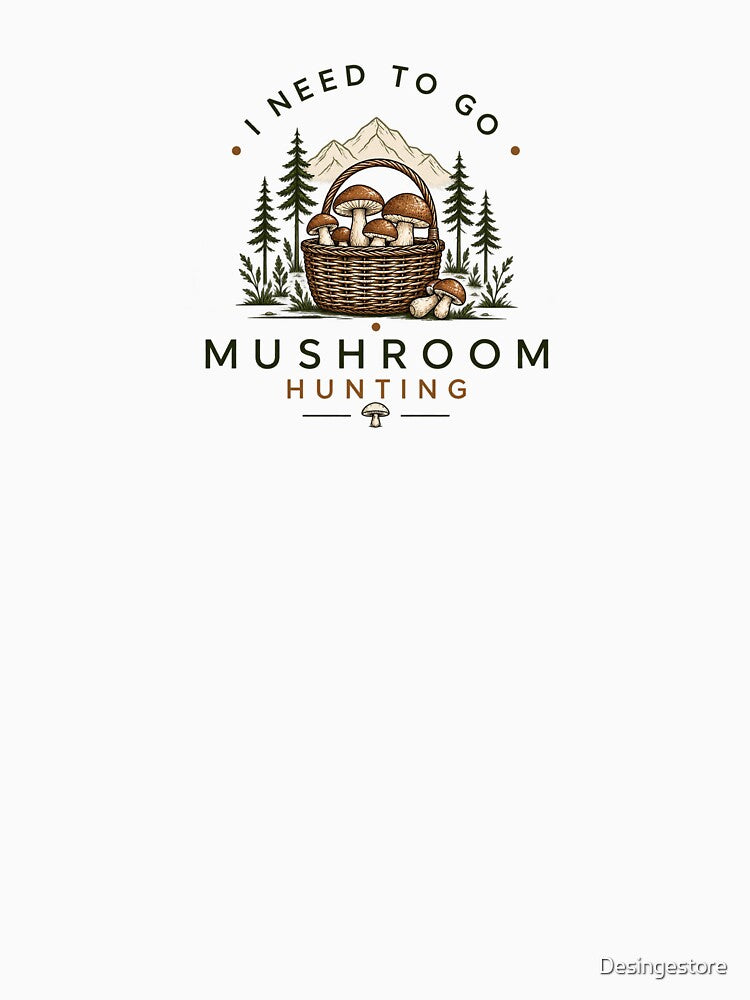 I Need to Go Mushroom Hunting by Desingestore