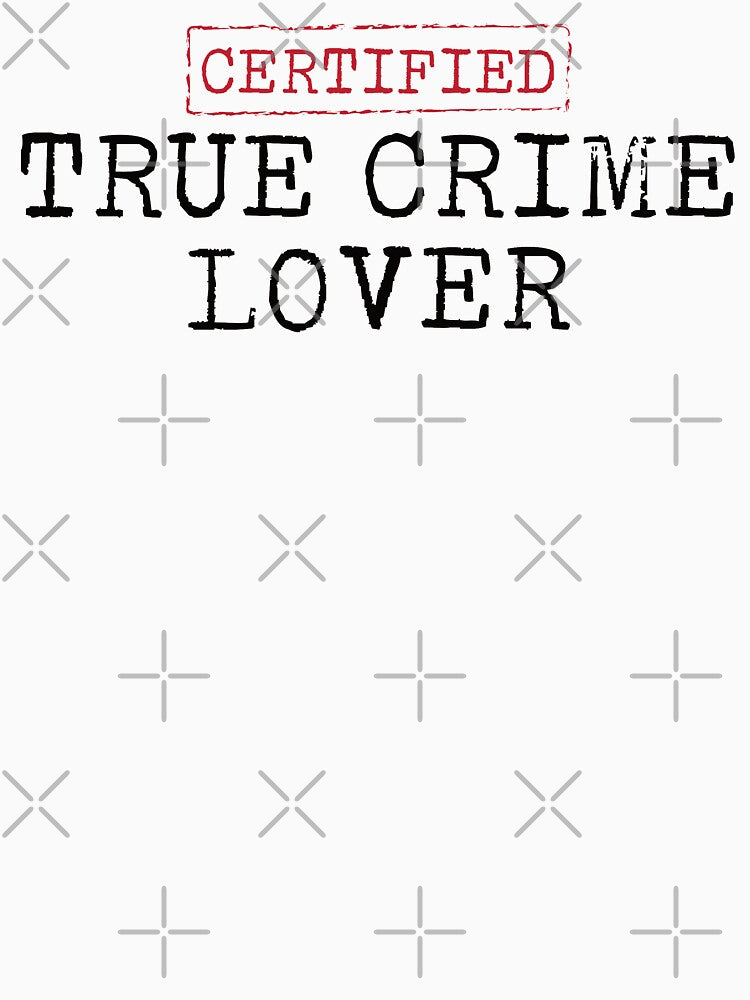 Certified True Crime Lover by teesaurus