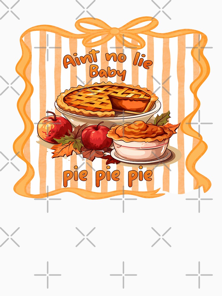 Aint No Lie Baby Pie Pie Pie by Kitty Quinn Of Wonder Design's