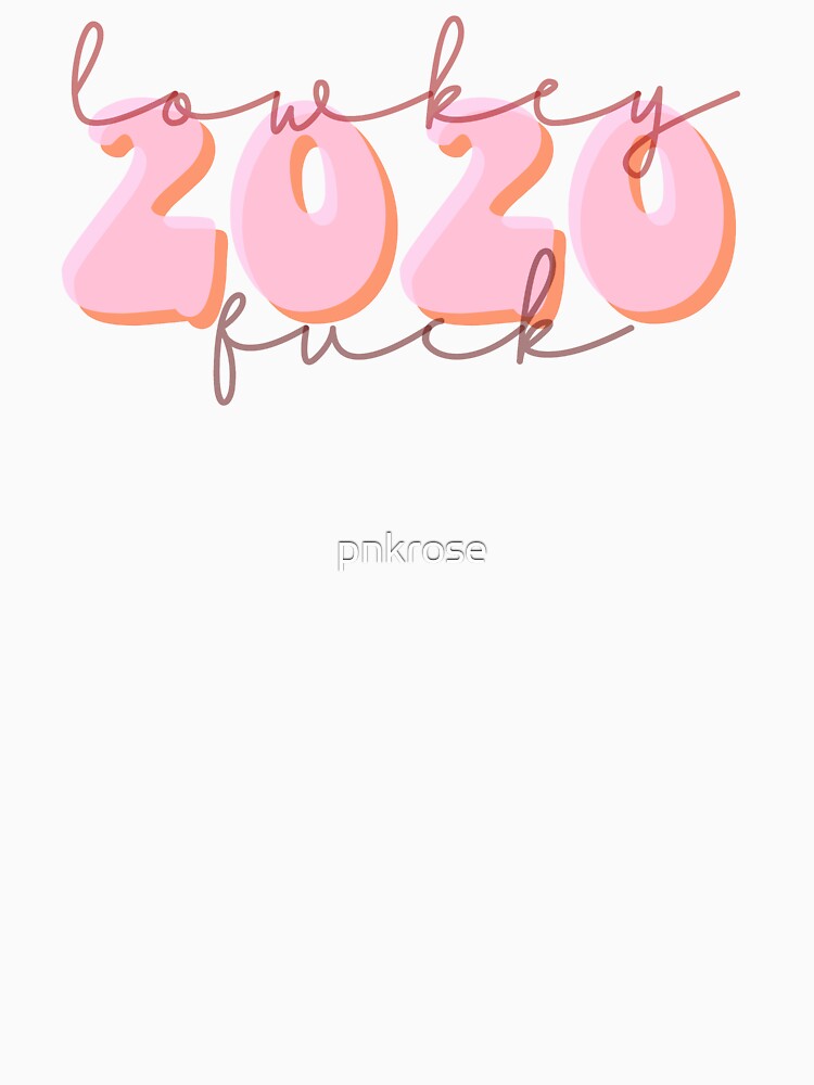 lowkey fuck 2020 by pnkrose