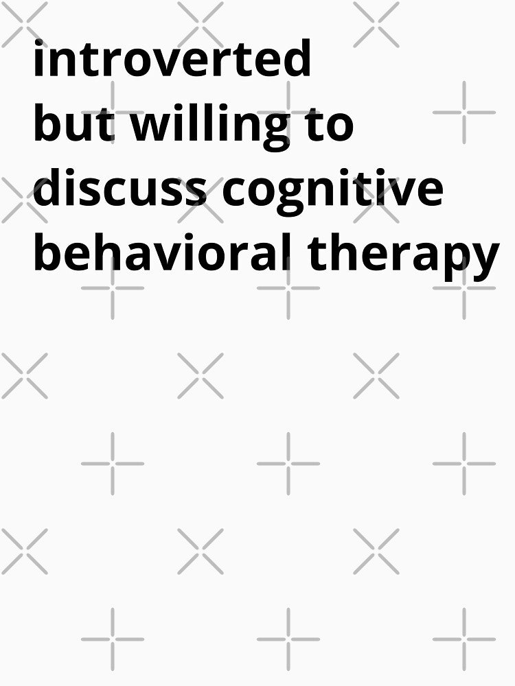 Introverted but willing to discuss cognitive behavioral therapy by ThoughtJumble