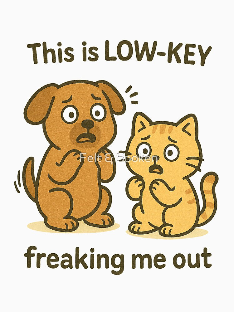 Low Key Freaking Out (Dog & Cat Edition) by Felt & Spoken