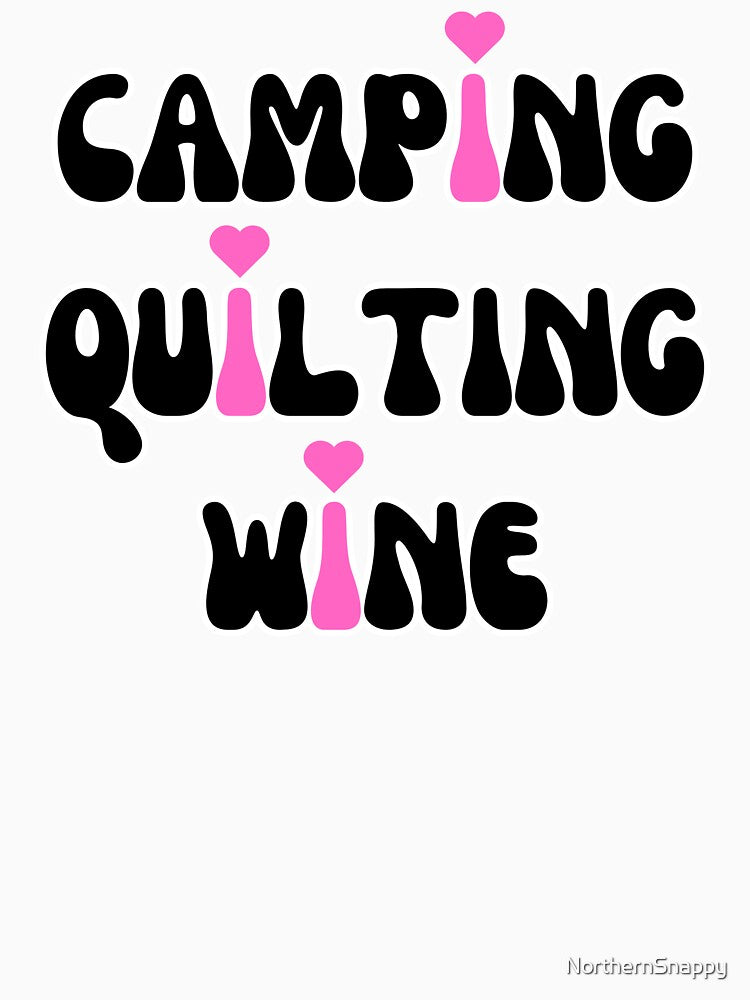 I LOVE Camping, Quilting, Wine by NorthernSnappy