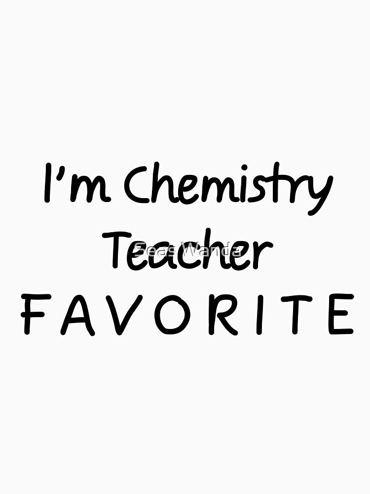 I'm Chemistry Teacher Favorite Chemistry Teacher by Seas Wanda