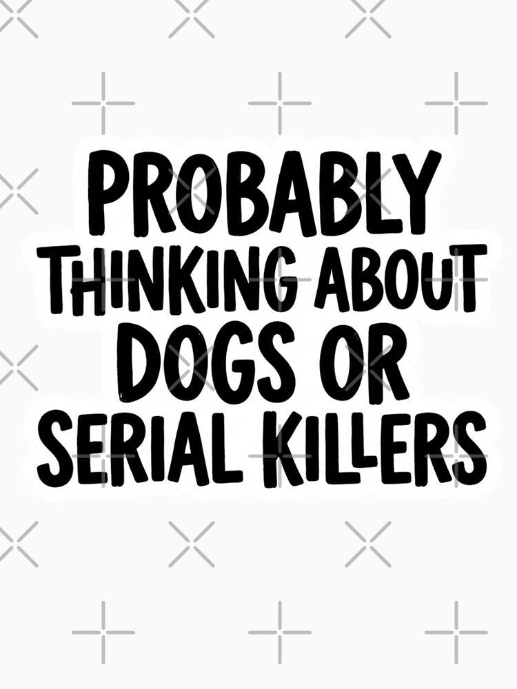 Probably Thinking About Dogs or Serial Killers Funny True Crime Dog Lover Quote by raedattia