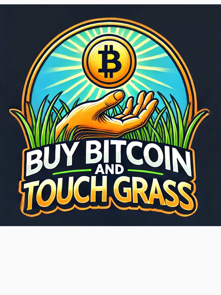 Buy Bitcoin and Touch Grass by DreamsofPeace