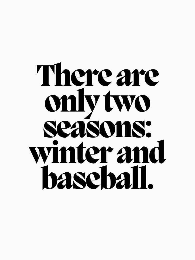 There are only two seasons: winter and baseball. by CharmStudio