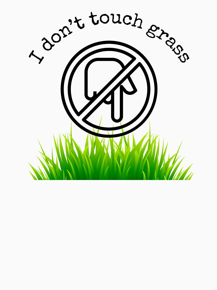 I don’t touch grass by toriodesigns