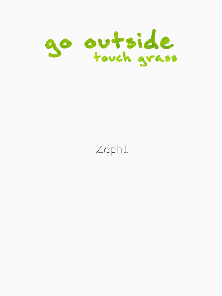 Go Outside Touch Grass by Zeph1