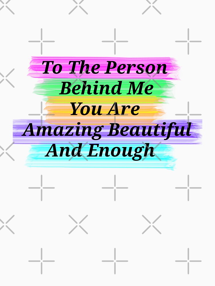 To The Person Behind Me You Are Amazing Beautiful And Enough - Funny And Cute Quotes by Designspot2020