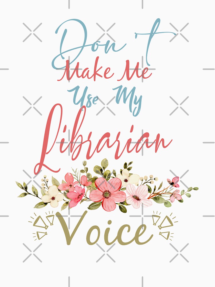 Don't Make Me Use My Librarian Voice - Funny Librarian Quote Gift Idea For Men and Womens by Mmmm3344