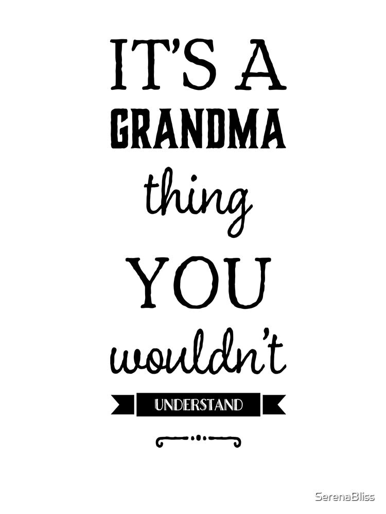 It's a Grandma Thing You Wouldn't Understand by SerenaBliss