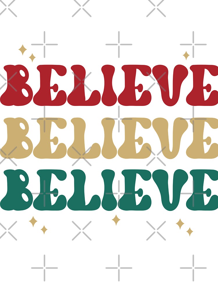 BELIEVE BELIEVE BELIEVE by RoroArtsNDesign