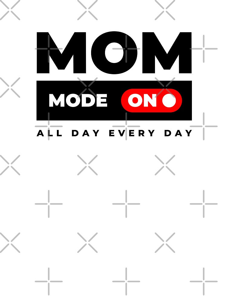 Mom mode ON all day every day by UltraView Designs