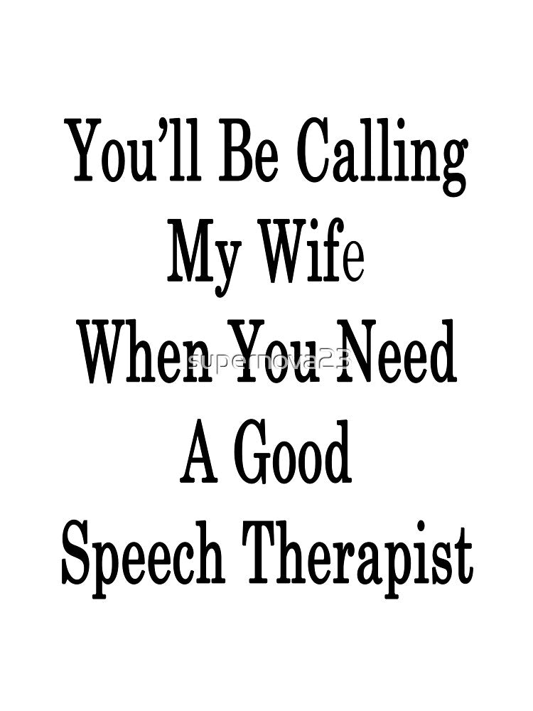 You'll Be Calling My Wife When You Need A Good Speech Therapist by supernova23