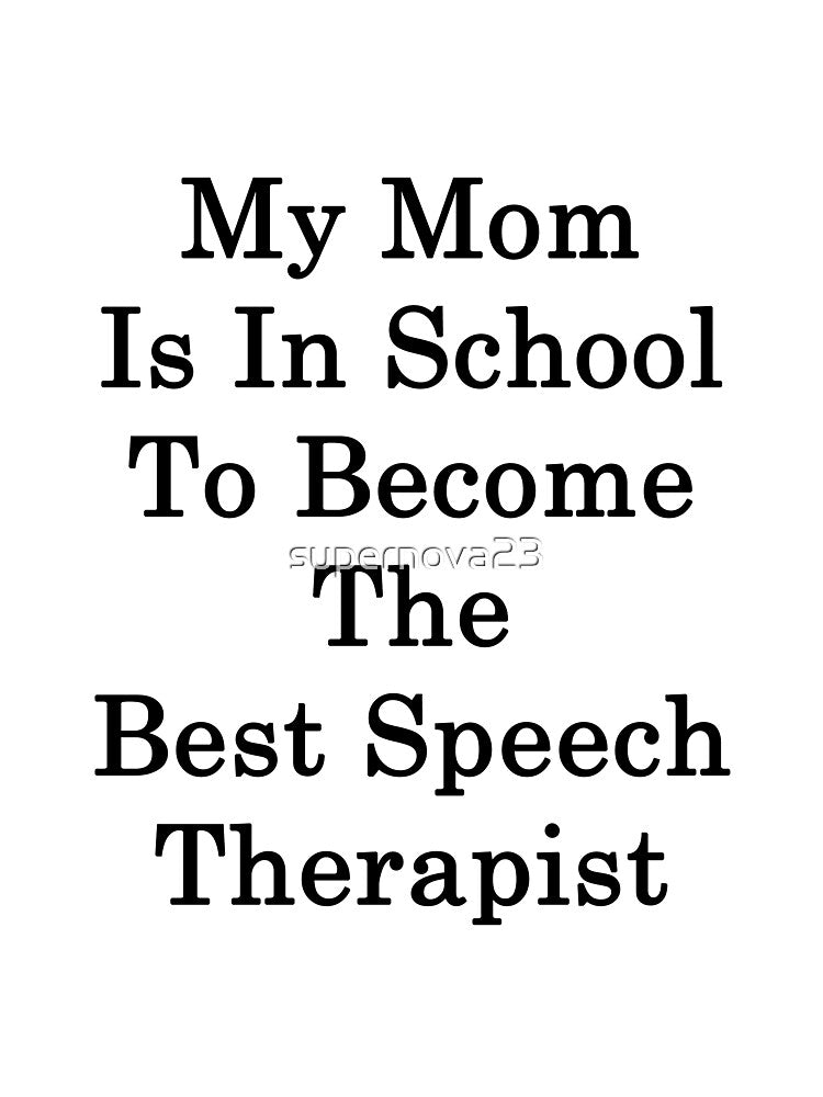 My Mom Is In School To Become The Best Speech Therapist by supernova23