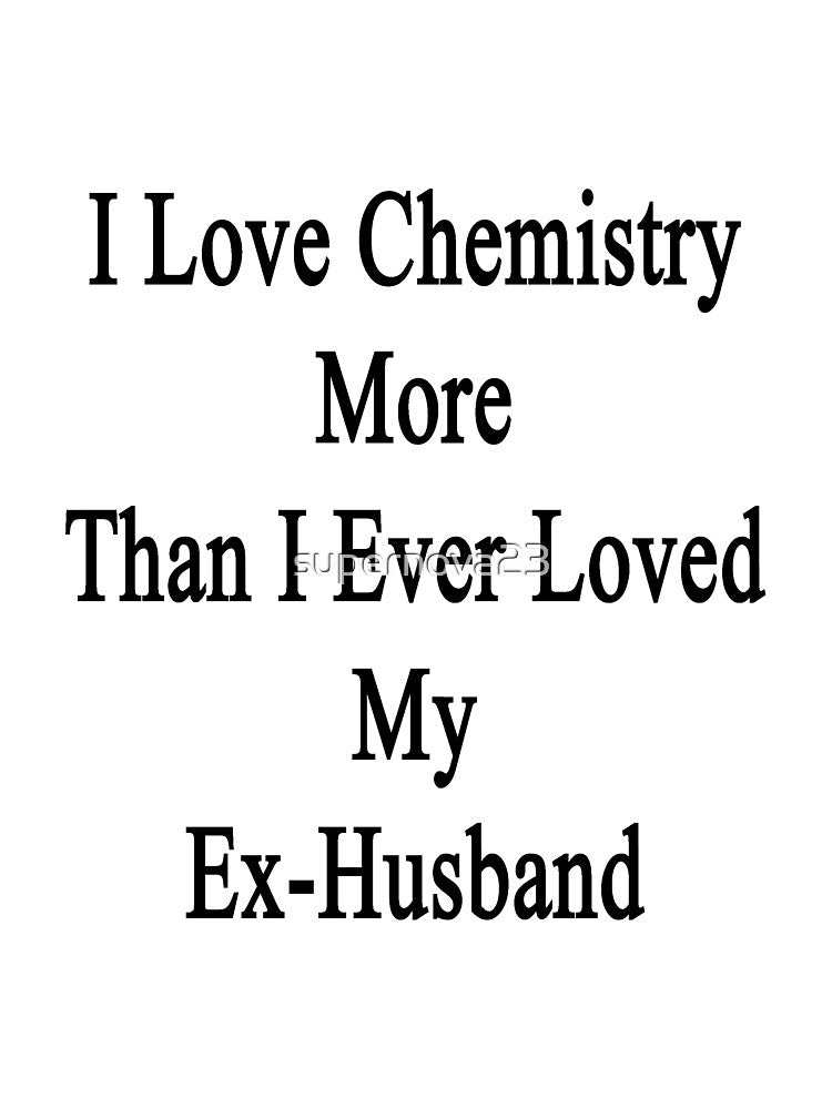 I Love Chemistry More Than I Ever Loved My Ex-Husband by supernova23